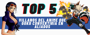 5 villanos del anime que Goku convertiría en aliados
